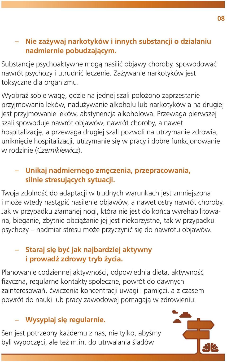 Wyobraź sobie wagę, gdzie na jednej szali położono zaprzestanie przyjmowania leków, nadużywanie alkoholu lub narkotyków a na drugiej jest przyjmowanie leków, abstynencja alkoholowa.