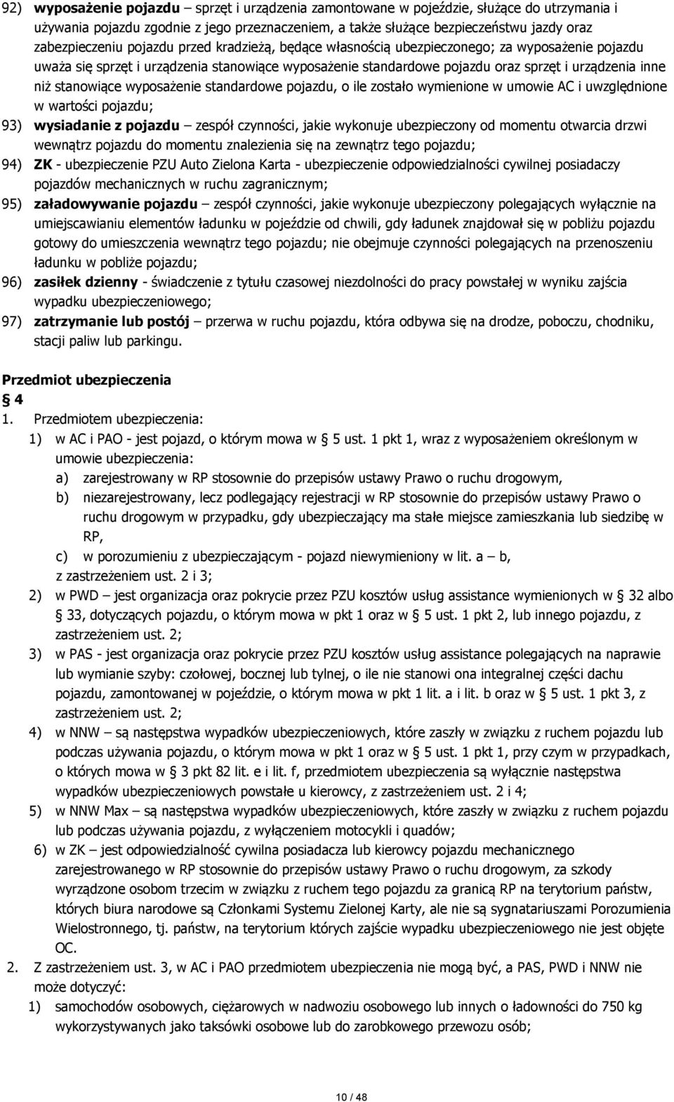 wyposażenie standardowe pojazdu, o ile zostało wymienione w umowie AC i uwzględnione w wartości pojazdu; 93) wysiadanie z pojazdu zespół czynności, jakie wykonuje ubezpieczony od momentu otwarcia