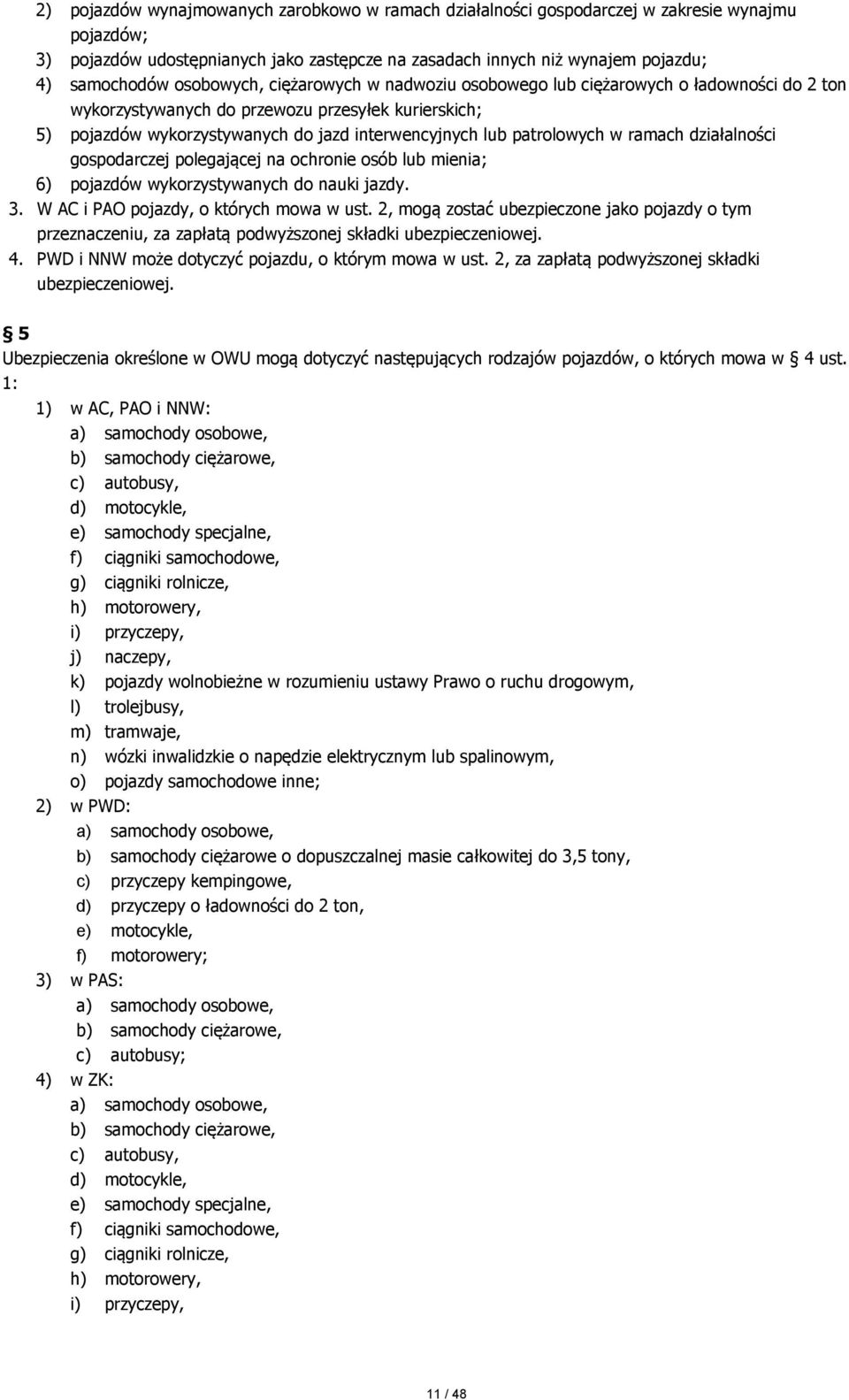 patrolowych w ramach działalności gospodarczej polegającej na ochronie osób lub mienia; 6) pojazdów wykorzystywanych do nauki jazdy. 3. W AC i PAO pojazdy, o których mowa w ust.