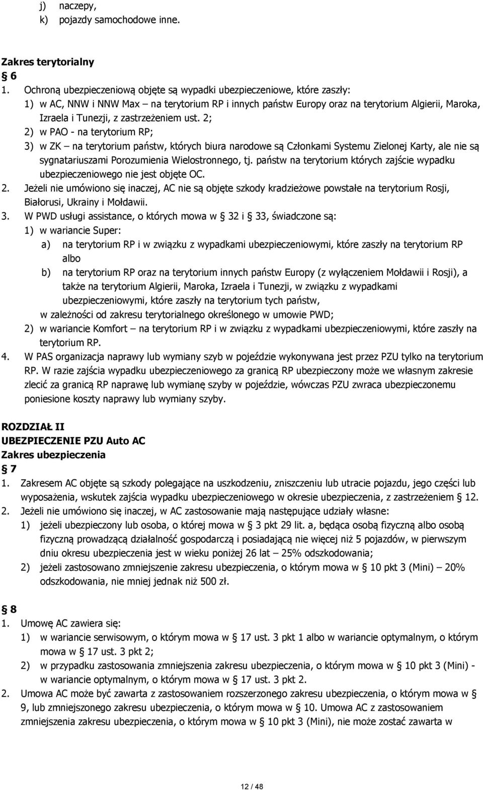 zastrzeżeniem ust. 2; 2) w PAO - na terytorium RP; 3) w ZK na terytorium państw, których biura narodowe są Członkami Systemu Zielonej Karty, ale nie są sygnatariuszami Porozumienia Wielostronnego, tj.