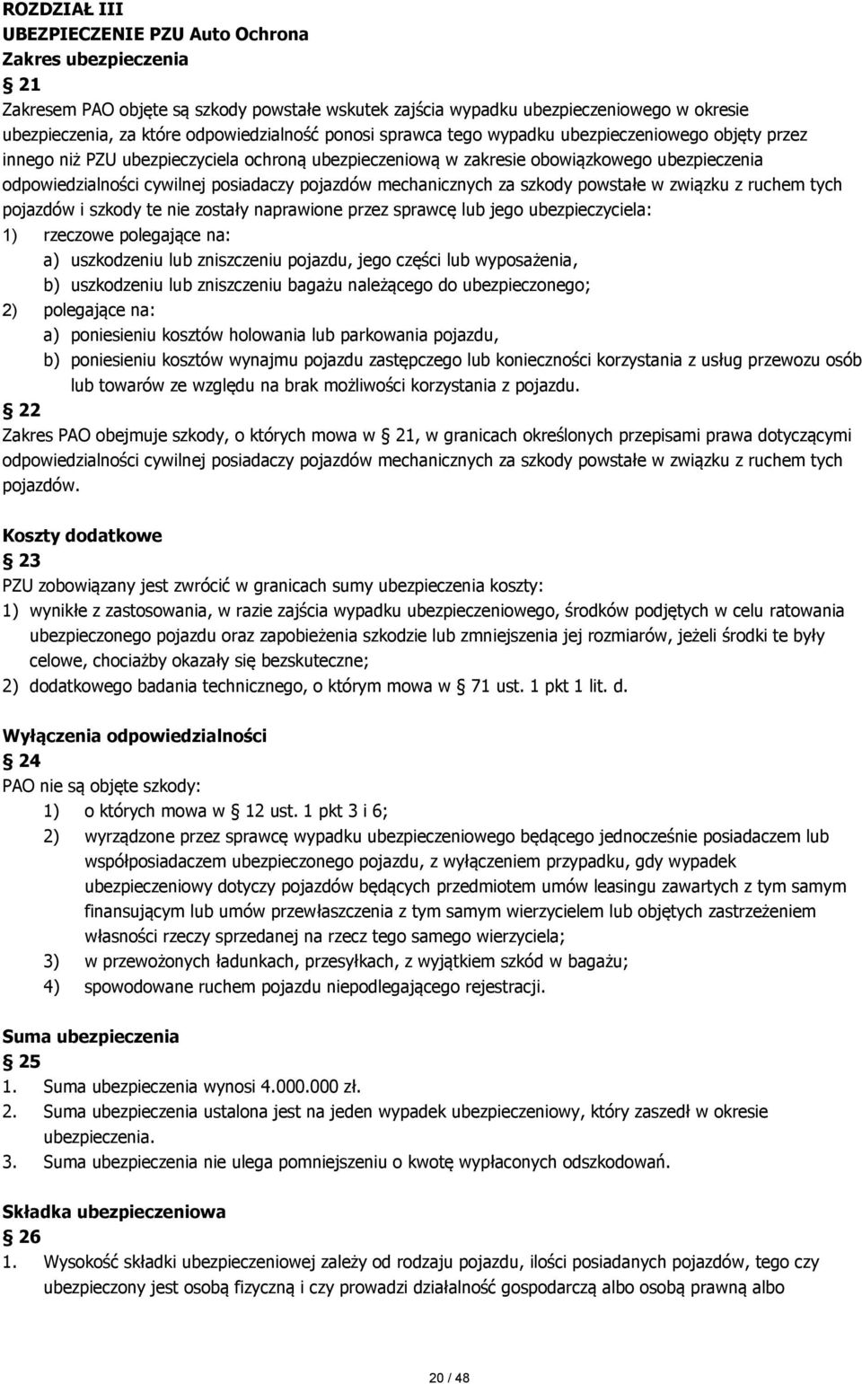 mechanicznych za szkody powstałe w związku z ruchem tych pojazdów i szkody te nie zostały naprawione przez sprawcę lub jego ubezpieczyciela: 1) rzeczowe polegające na: a) uszkodzeniu lub zniszczeniu