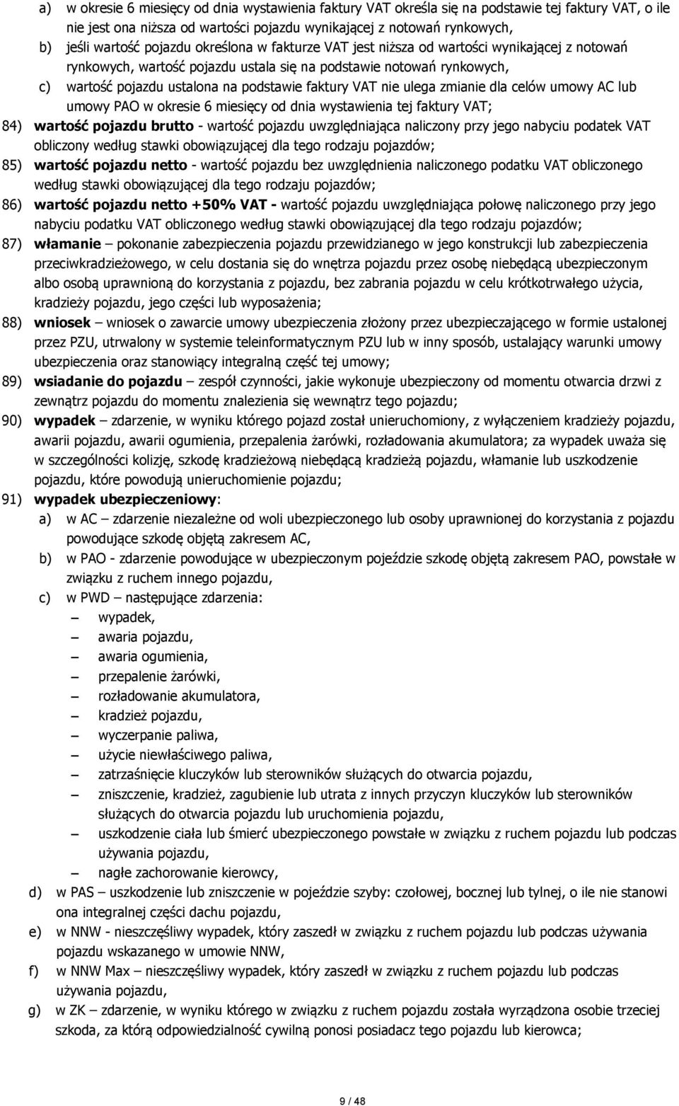 VAT nie ulega zmianie dla celów umowy AC lub umowy PAO w okresie 6 miesięcy od dnia wystawienia tej faktury VAT; 84) wartość pojazdu brutto - wartość pojazdu uwzględniająca naliczony przy jego