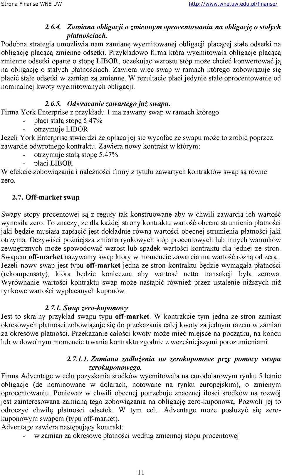 Przykładowo firma która wyemitowała obligacje płacącą zmienne odsetki oparte o stopę LIBOR, oczekując wzrostu stóp może chcieć konwertować ją na obligację o stałych płatnościach.