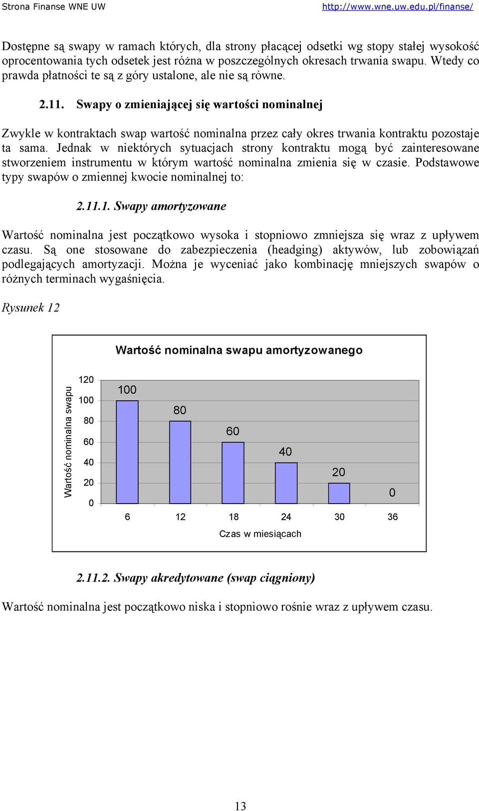 Swapy o zmieniającej się wartości nominalnej Zwykle w kontraktach swap wartość nominalna przez cały okres trwania kontraktu pozostaje ta sama.