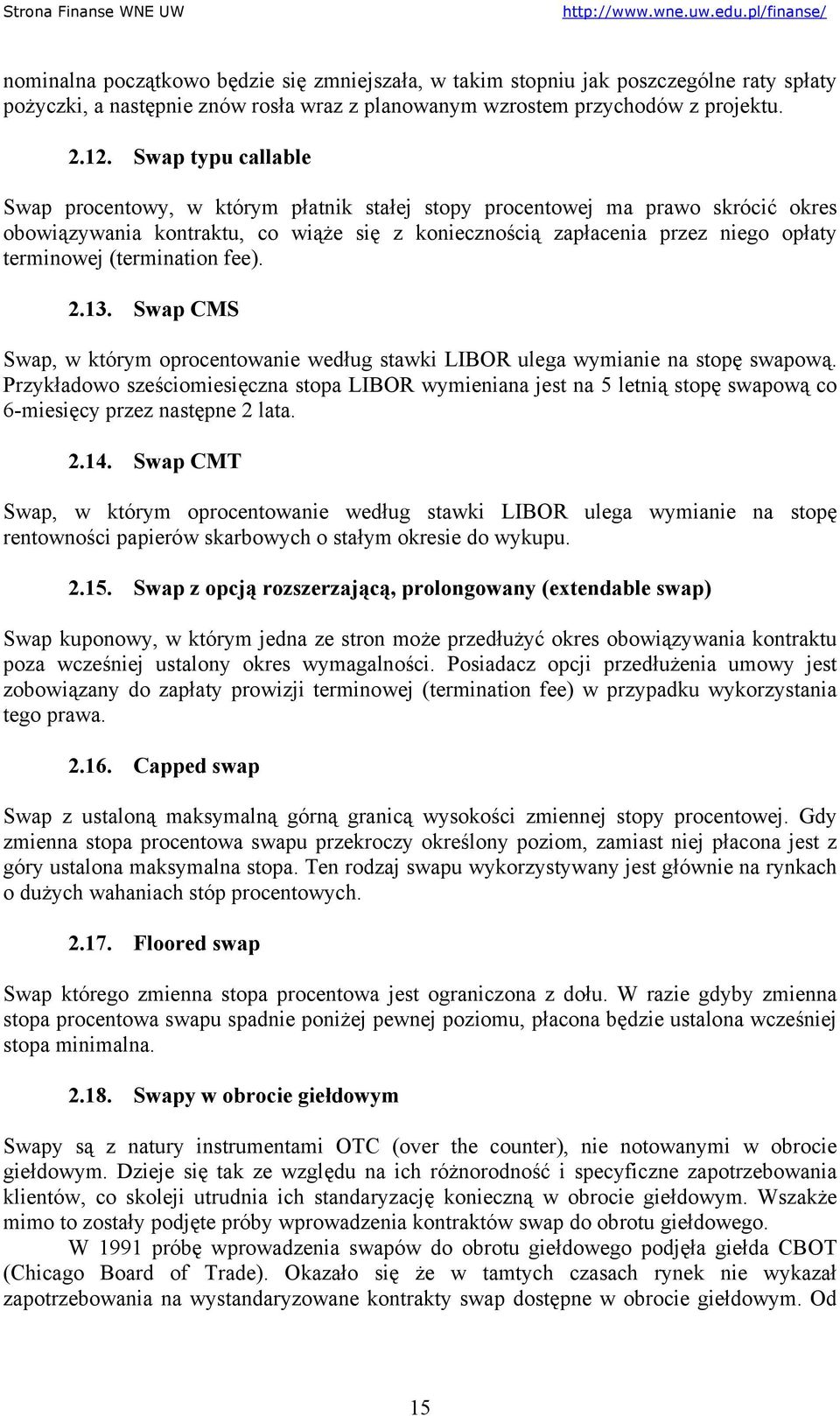 (termination fee). 2.13. Swap CMS Swap, w którym oprocentowanie według stawki LIBOR ulega wymianie na stopę swapową.