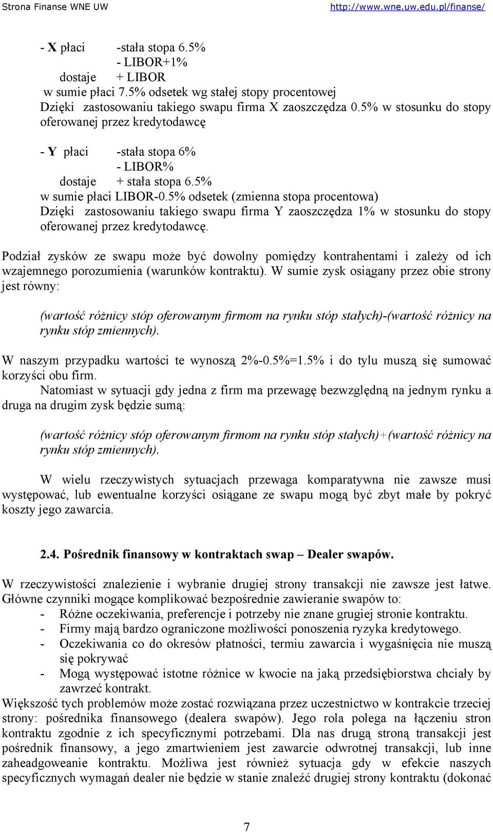 5% odsetek (zmienna stopa procentowa) Dzięki zastosowaniu takiego swapu firma Y zaoszczędza 1% w stosunku do stopy oferowanej przez kredytodawcę.