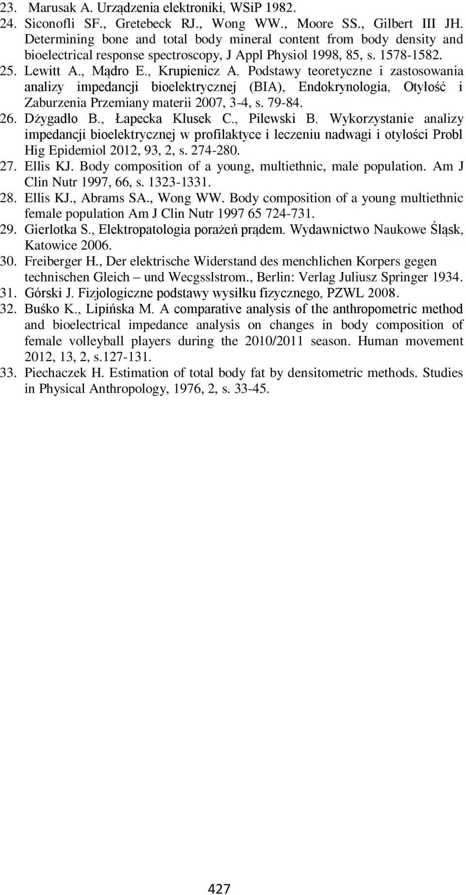 Podstawy teoretyczne i zastosowania analizy impedancji bioelektrycznej (BIA), Endokrynologia, Otyłość i Zaburzenia Przemiany materii 007, 3-4, s. 79-84. 6. Dżygadło B., Łapecka Klusek C., Pilewski B.