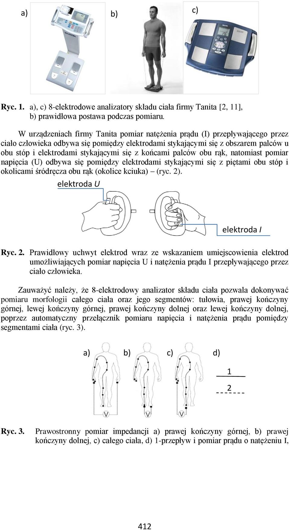z końcami palców obu rąk, natomiast pomiar napięcia (U) odbywa się pomiędzy elektrodami stykającymi się z piętami obu stóp i okolicami śródręcza obu rąk (okolice kciuka) (ryc. ).