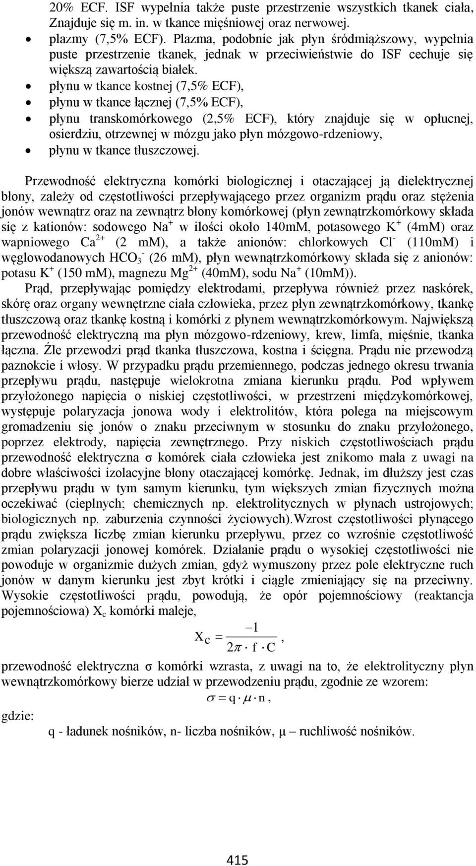 płynu w tkance kostnej (7,5% ECF), płynu w tkance łącznej (7,5% ECF), płynu transkomórkowego (,5% ECF), który znajduje się w opłucnej, osierdziu, otrzewnej w mózgu jako płyn mózgowo-rdzeniowy, płynu