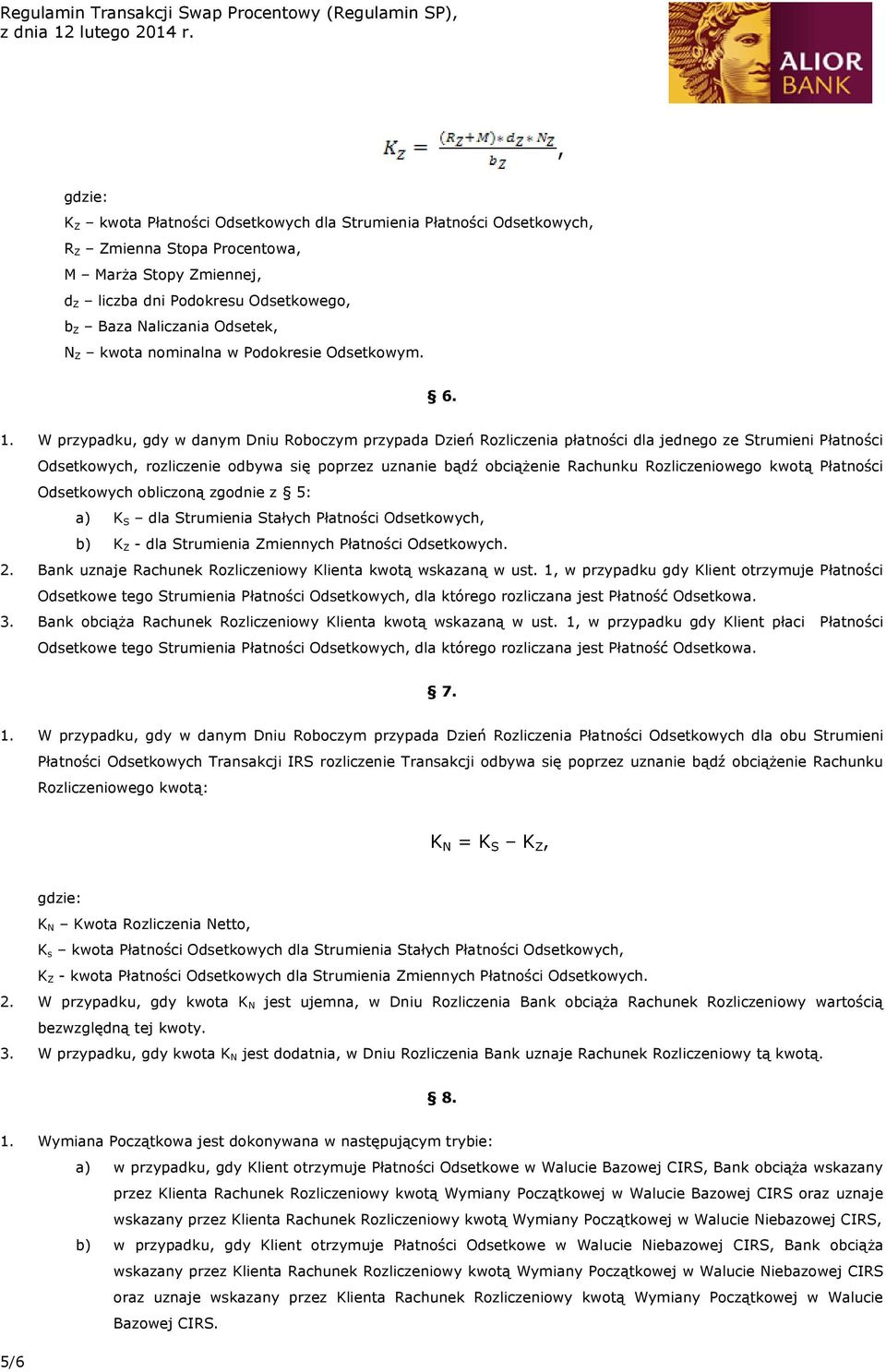 W przypadku, gdy w danym Dniu Roboczym przypada Dzień Rozliczenia płatności dla jednego ze Strumieni Płatności Odsetkowych, rozliczenie odbywa się poprzez uznanie bądź obciążenie Rachunku