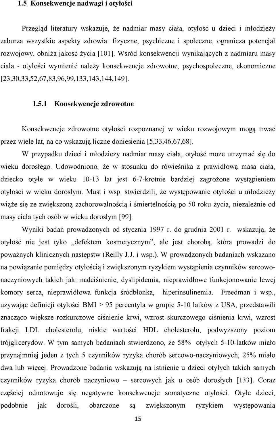 Wśród konsekwencji wynikających z nadmiaru masy ciała - otyłości wymienić należy konsekwencje zdrowotne, psychospołeczne, ekonomiczne [23,30,33,52