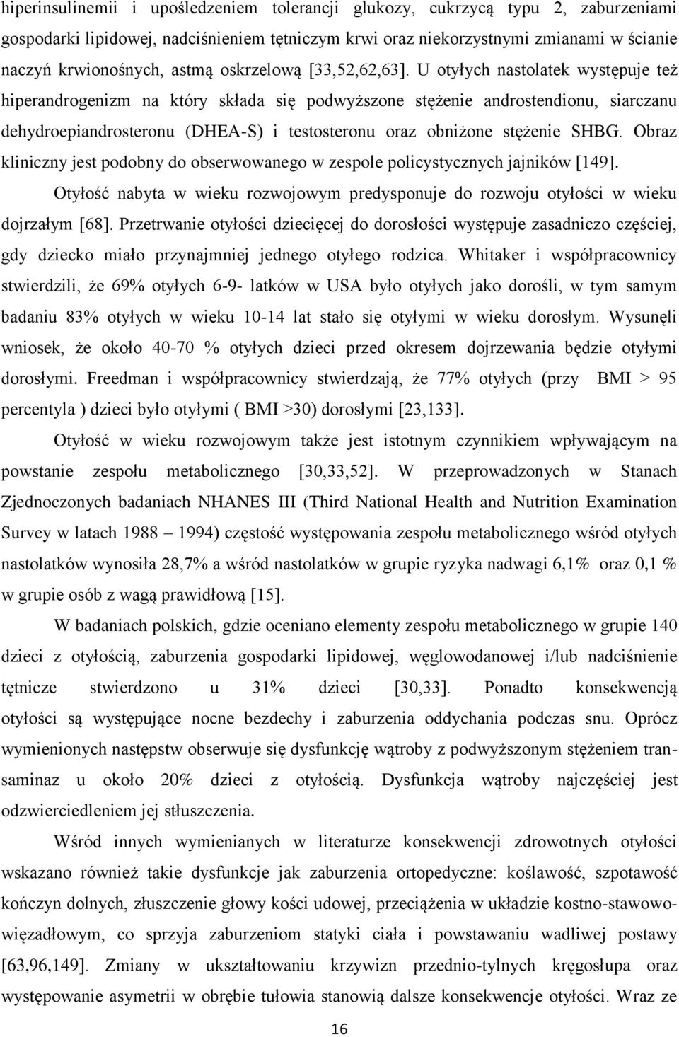 U otyłych nastolatek występuje też hiperandrogenizm na który składa się podwyższone stężenie androstendionu, siarczanu dehydroepiandrosteronu (DHEA-S) i testosteronu oraz obniżone stężenie SHBG.