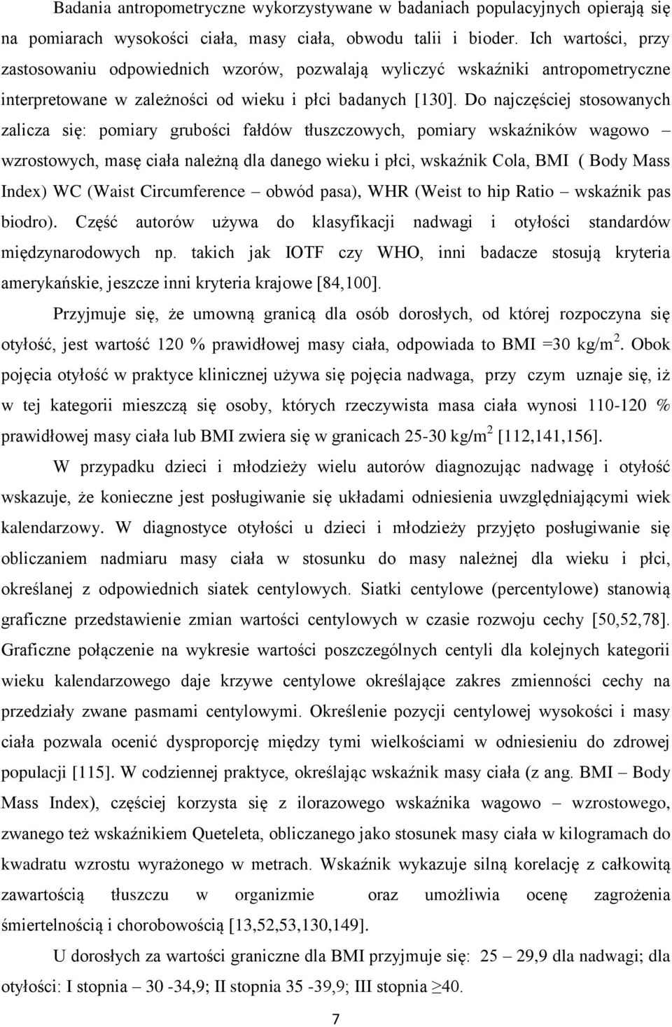 Do najczęściej stosowanych zalicza się: pomiary grubości fałdów tłuszczowych, pomiary wskaźników wagowo wzrostowych, masę ciała należną dla danego wieku i płci, wskaźnik Cola, BMI ( Body Mass Index)