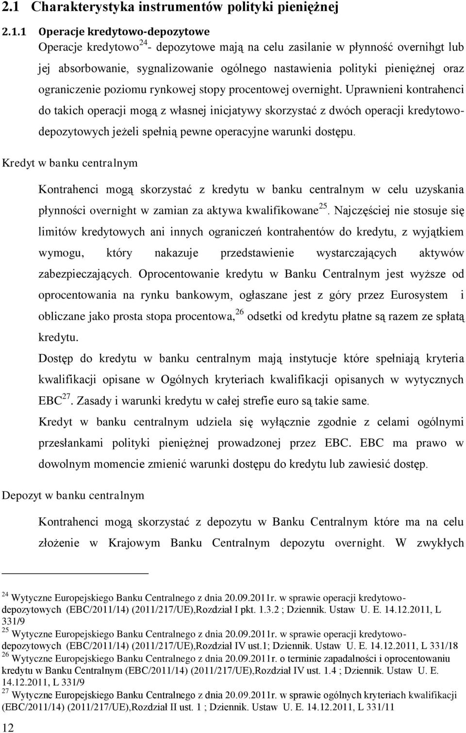 Uprawnieni kontrahenci do takich operacji mogą z własnej inicjatywy skorzystać z dwóch operacji kredytowo- depozytowych jeżeli spełnią pewne operacyjne warunki dostępu.