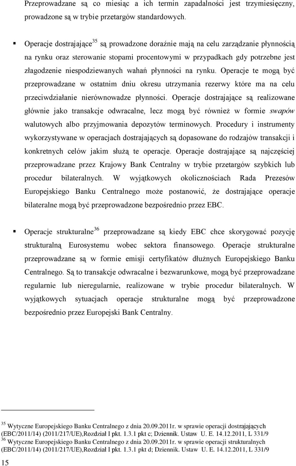 płynności na rynku. Operacje te mogą być przeprowadzane w ostatnim dniu okresu utrzymania rezerwy które ma na celu przeciwdziałanie nierównowadze płynności.