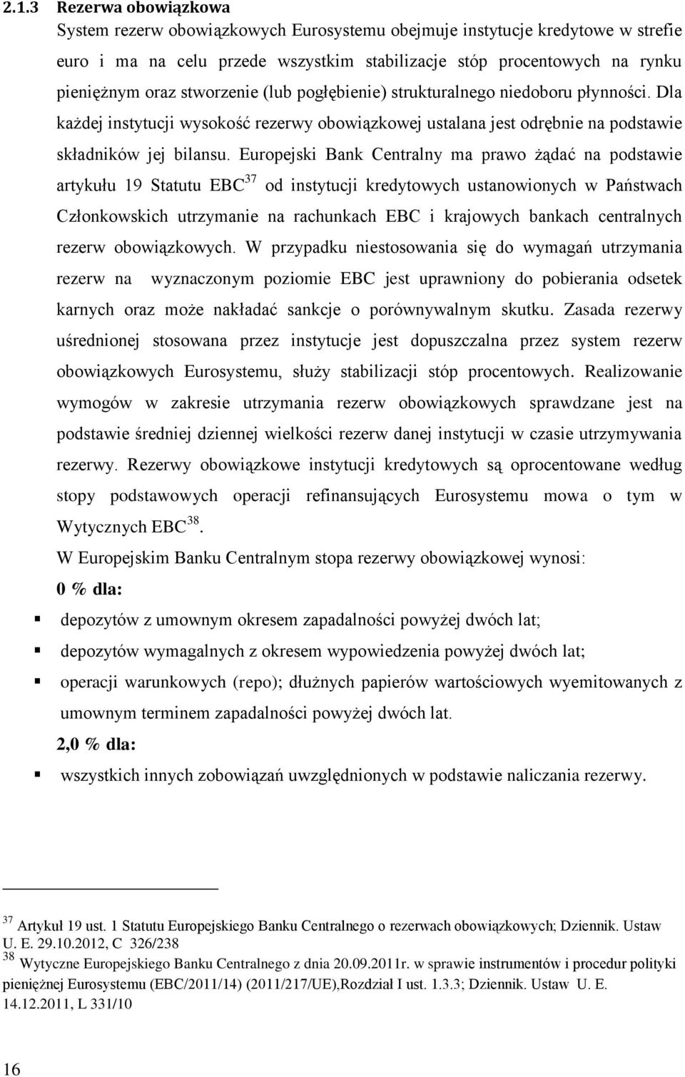 Europejski Bank Centralny ma prawo żądać na podstawie artykułu 19 Statutu EBC 37 od instytucji kredytowych ustanowionych w Państwach Członkowskich utrzymanie na rachunkach EBC i krajowych bankach