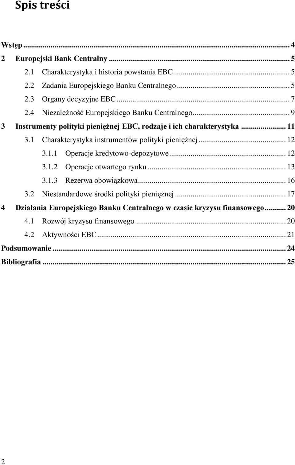 1 Charakterystyka instrumentów polityki pieniężnej... 12 3.1.1 Operacje kredytowo-depozytowe... 12 3.1.2 Operacje otwartego rynku... 13 3.1.3 Rezerwa obowiązkowa... 16 3.