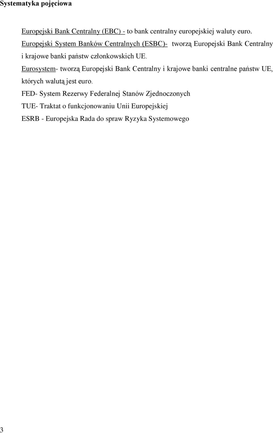 Eurosystem- tworzą Europejski Bank Centralny i krajowe banki centralne państw UE, których walutą jest euro.