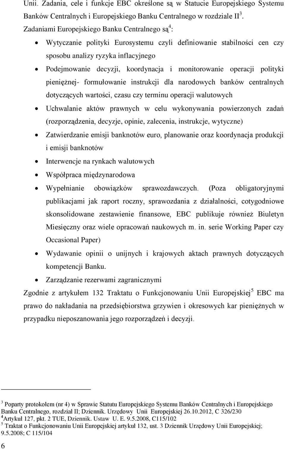 monitorowanie operacji polityki pieniężnej- formułowanie instrukcji dla narodowych banków centralnych dotyczących wartości, czasu czy terminu operacji walutowych Uchwalanie aktów prawnych w celu