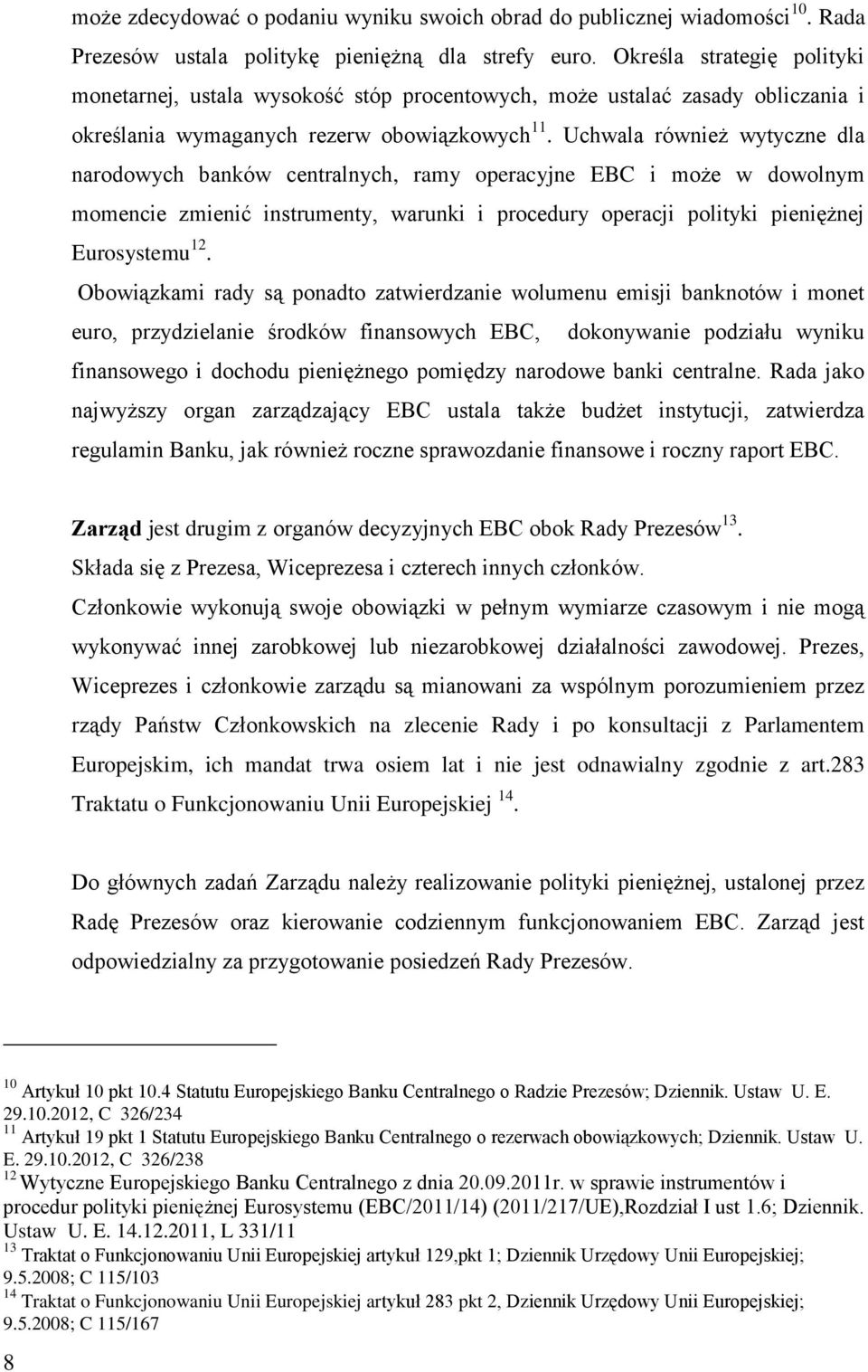 Uchwala również wytyczne dla narodowych banków centralnych, ramy operacyjne EBC i może w dowolnym momencie zmienić instrumenty, warunki i procedury operacji polityki pieniężnej Eurosystemu 12.