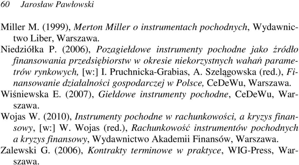 Szelągowska (red.), Finansowanie działalności gospodarczej w Polsce, CeDeWu, Warszawa. Wiśniewska E. (2007), Giełdowe instrumenty pochodne, CeDeWu, Warszawa. Wojas W.