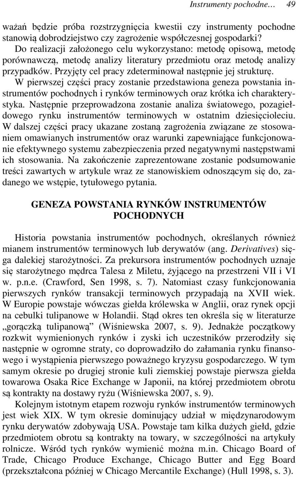 Przyjęty cel pracy zdeterminował następnie jej strukturę. W pierwszej części pracy zostanie przedstawiona geneza powstania instrumentów pochodnych i rynków terminowych oraz krótka ich charakterystyka.