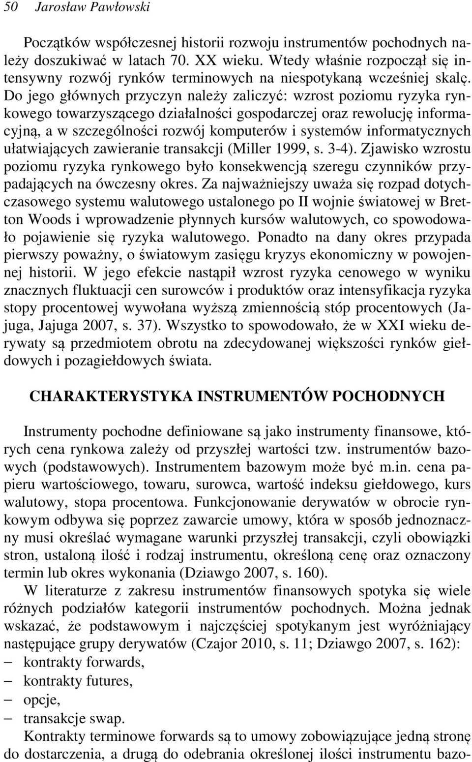 Do jego głównych przyczyn należy zaliczyć: wzrost poziomu ryzyka rynkowego towarzyszącego działalności gospodarczej oraz rewolucję informacyjną, a w szczególności rozwój komputerów i systemów