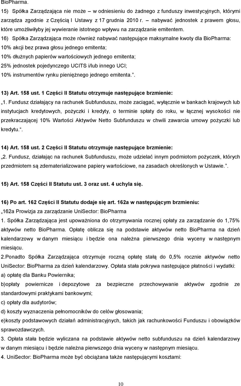 16) Spółka Zarządzająca może również nabywać następujące maksymalne kwoty dla BioPharma: 10% akcji bez prawa głosu jednego emitenta; 10% dłużnych papierów wartościowych jednego emitenta; 25%