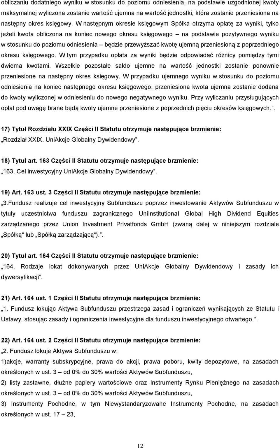 W następnym okresie księgowym Spółka otrzyma opłatę za wyniki, tylko jeżeli kwota obliczona na koniec nowego okresu księgowego na podstawie pozytywnego wyniku w stosunku do poziomu odniesienia będzie