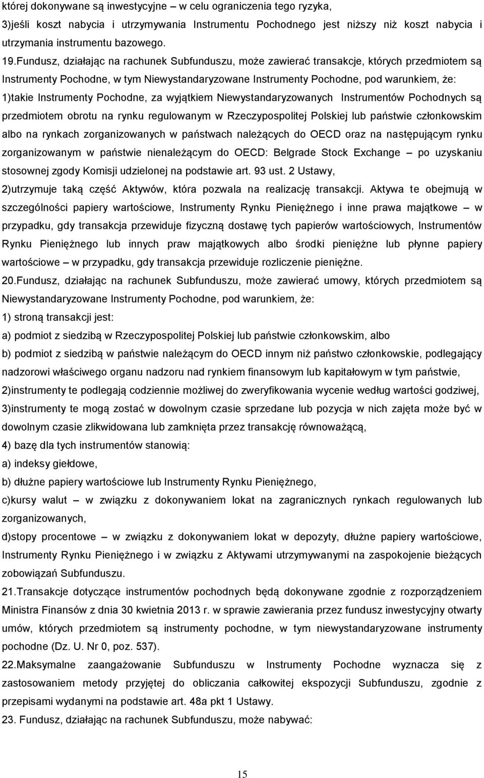 Instrumenty Pochodne, za wyjątkiem Niewystandaryzowanych Instrumentów Pochodnych są przedmiotem obrotu na rynku regulowanym w Rzeczypospolitej Polskiej lub państwie członkowskim albo na rynkach