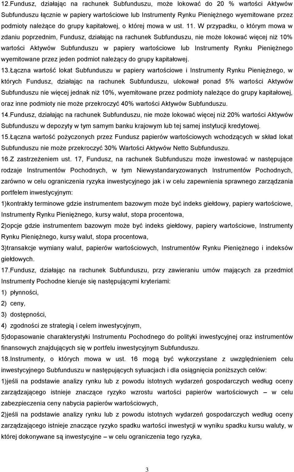 W przypadku, o którym mowa w zdaniu poprzednim, Fundusz, działając na rachunek Subfunduszu, nie może lokować więcej niż 10% wartości Aktywów Subfunduszu w papiery wartościowe lub Instrumenty Rynku