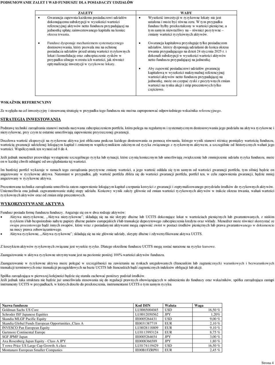 Fundusz dysponuje mechanizmem systematycznego dostosowywania, który pozwala mu na ochronę posiadacza udziałów przed utratą wartości ryzykownych lokat i konsolidację oraz zabezpieczenie zysków w