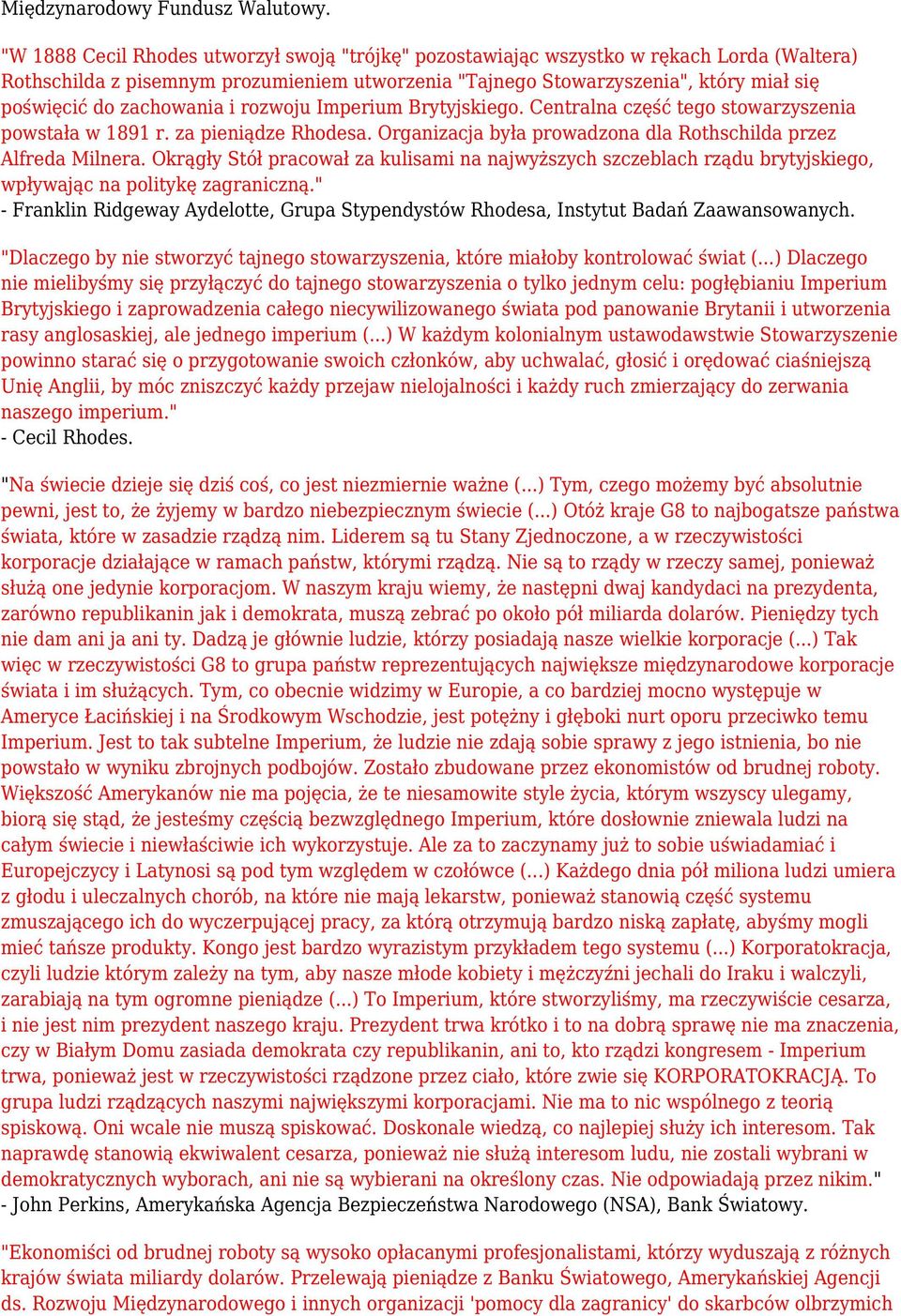 zachowania i rozwoju Imperium Brytyjskiego. Centralna część tego stowarzyszenia powstała w 1891 r. za pieniądze Rhodesa. Organizacja była prowadzona dla Rothschilda przez Alfreda Milnera.