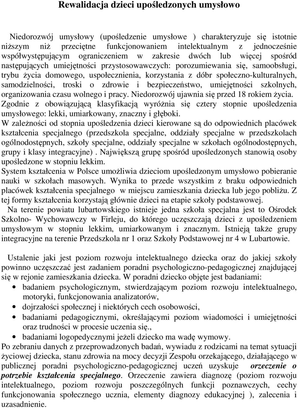 dóbr społeczno-kulturalnych, samodzielności, troski o zdrowie i bezpieczeństwo, umiejętności szkolnych, organizowania czasu wolnego i pracy. Niedorozwój ujawnia się przed 18 rokiem życia.