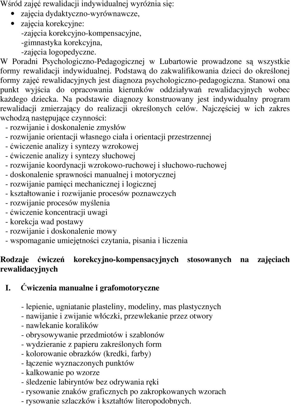 Podstawą do zakwalifikowania dzieci do określonej formy zajęć rewalidacyjnych jest diagnoza psychologiczno-pedagogiczna.