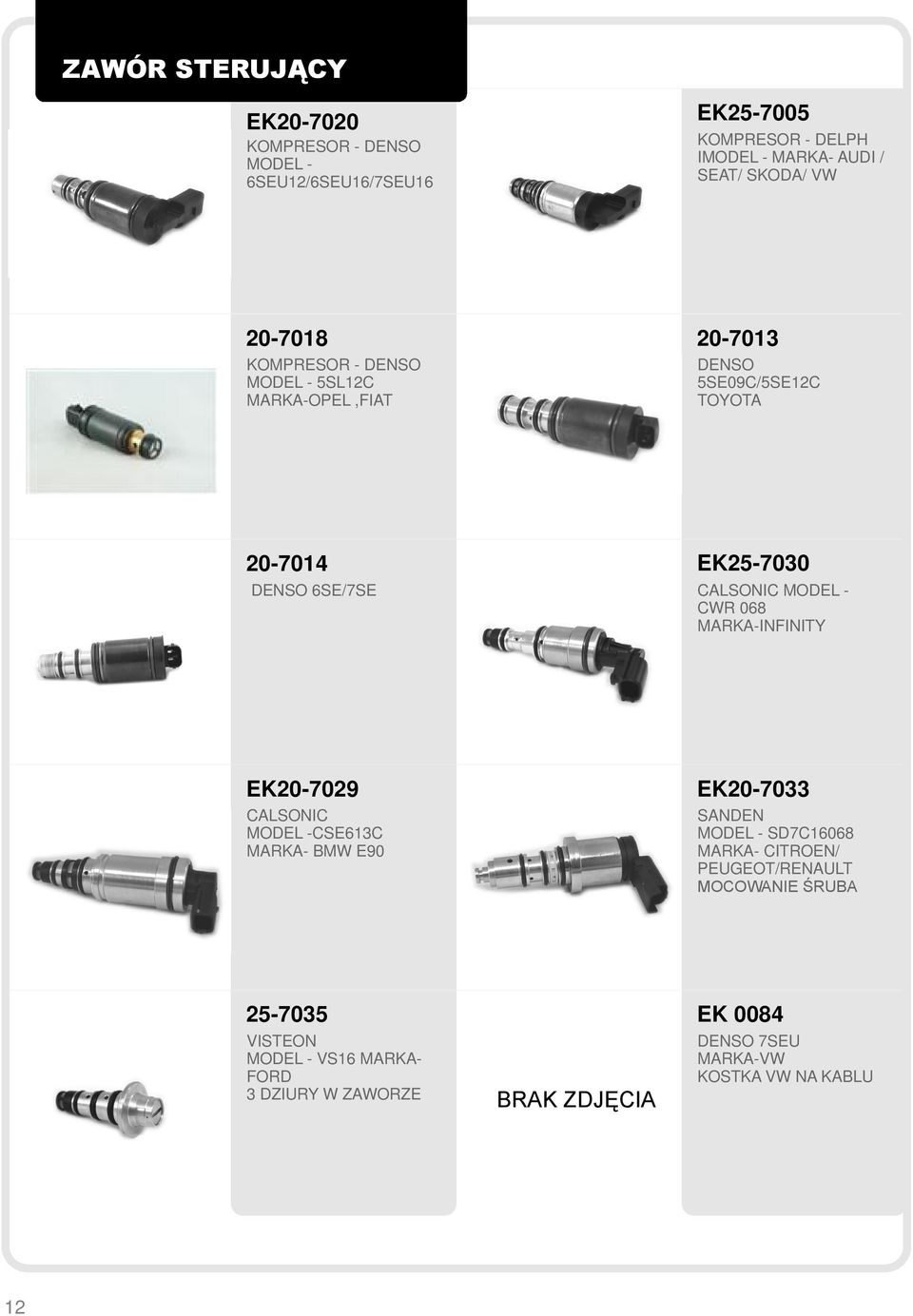 068 MARKA-INFINITY EK20-7029 CALSONIC MODEL -CSE613C MARKA- BMW E90 EK20-7033 SANDEN MODEL - SD7C16068 MARKA- CITROEN/