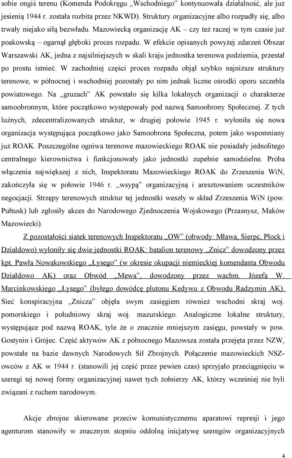 W efekcie opisanych powyżej zdarzeń Obszar Warszawski AK, jedna z najsilniejszych w skali kraju jednostka terenowa podziemia, przestał po prostu istnieć.