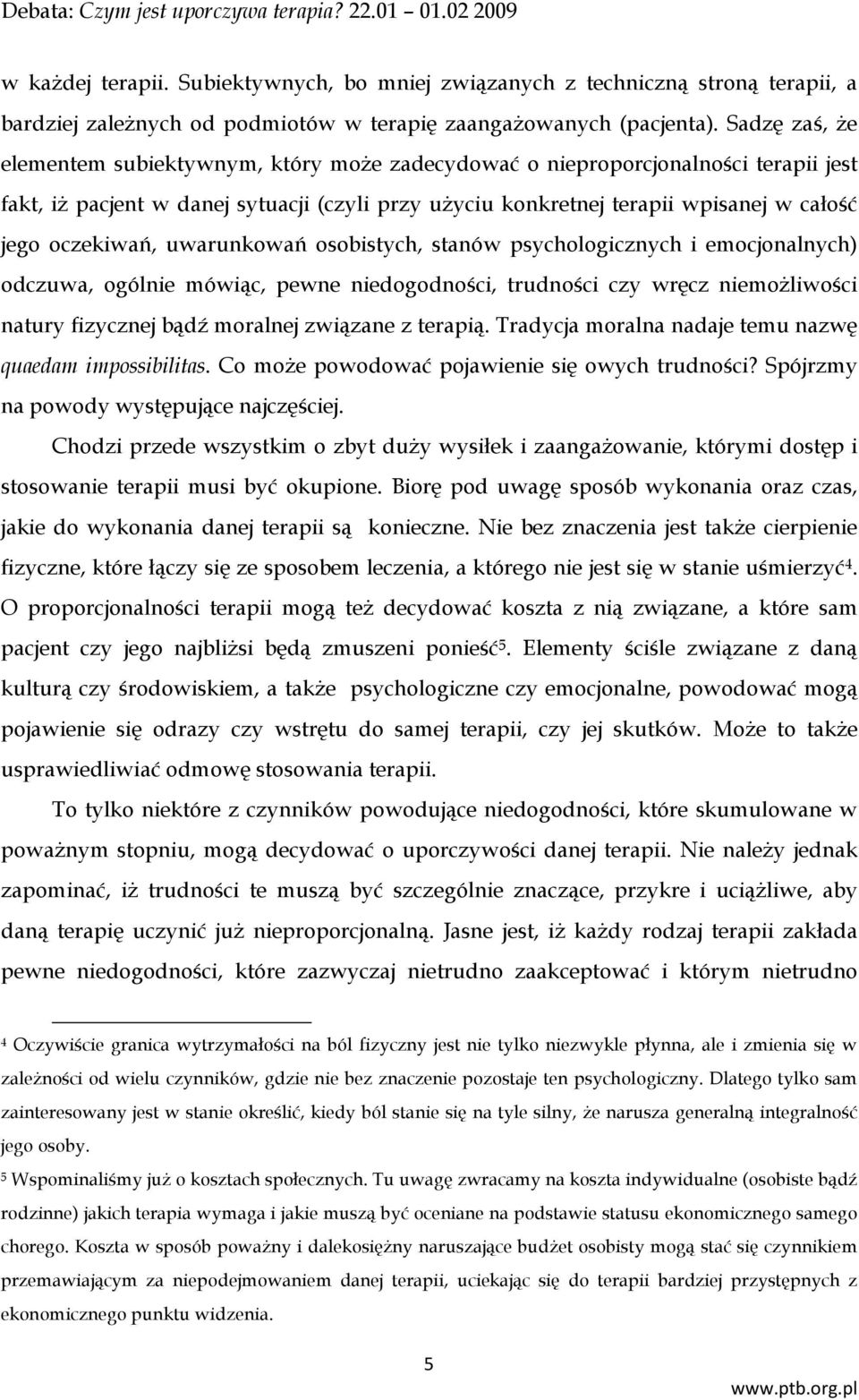 oczekiwań, uwarunkowań osobistych, stanów psychologicznych i emocjonalnych) odczuwa, ogólnie mówiąc, pewne niedogodności, trudności czy wręcz niemożliwości natury fizycznej bądź moralnej związane z