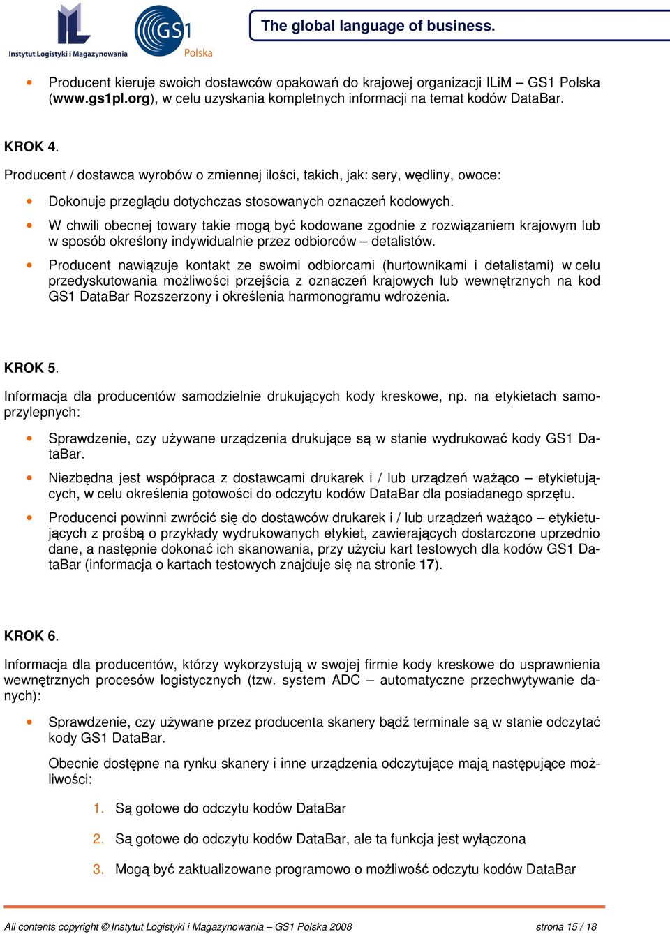 W chwili obecnej towary takie mog by kodowane zgodnie z rozwizaniem krajowym lub w sposób okrelony indywidualnie przez odbiorców detalistów.