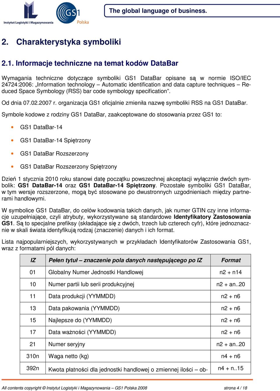 capture techniques Reduced Space Symbology (RSS) bar code symbology specification. Od dnia 07.02.2007 r. organizacja GS1 oficjalnie zmieniła nazw symboliki RSS na GS1 DataBar.