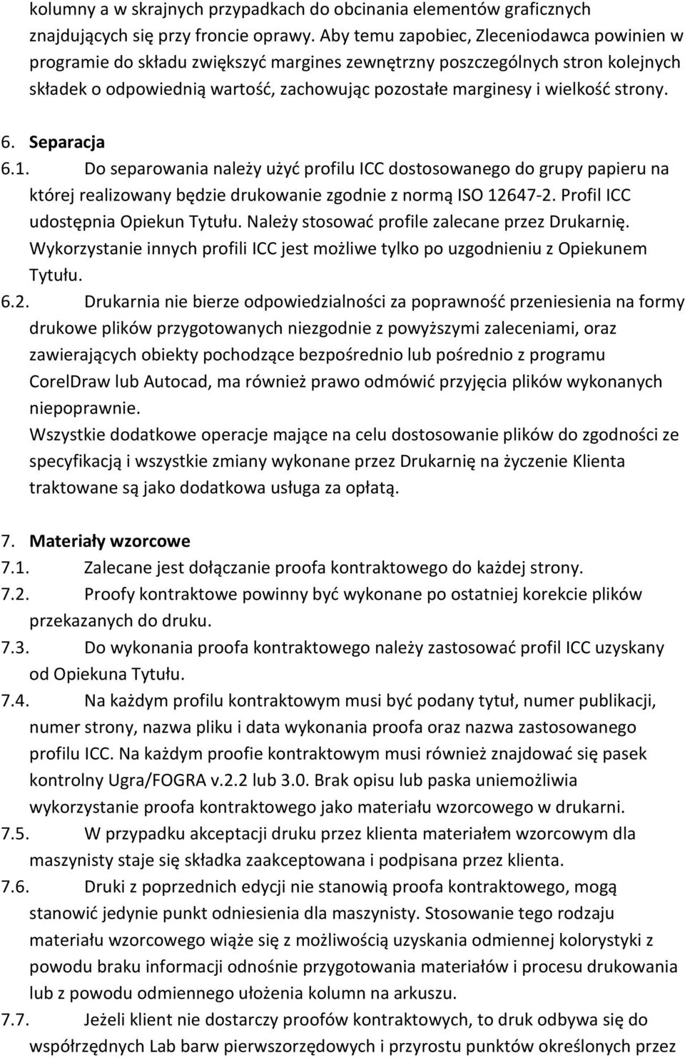 strony. 6. Separacja 6.1. Do separowania należy użyć profilu ICC dostosowanego do grupy papieru na której realizowany będzie drukowanie zgodnie z normą ISO 12647-2.