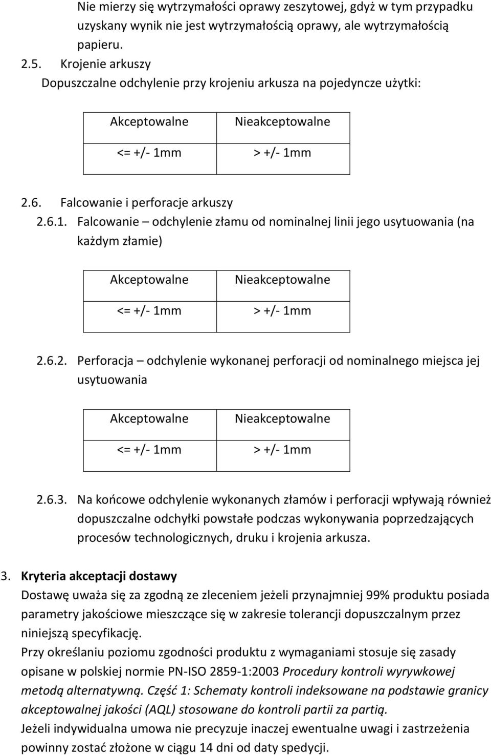 m > +/- 1mm 2.6. Falcowanie i perforacje arkuszy 2.6.1. Falcowanie odchylenie złamu od nominalnej linii jego usytuowania (na każdym złamie) <= +/- 1mm > +/- 1mm 2.6.2. Perforacja odchylenie wykonanej perforacji od nominalnego miejsca jej usytuowania <= +/- 1mm > +/- 1mm 2.