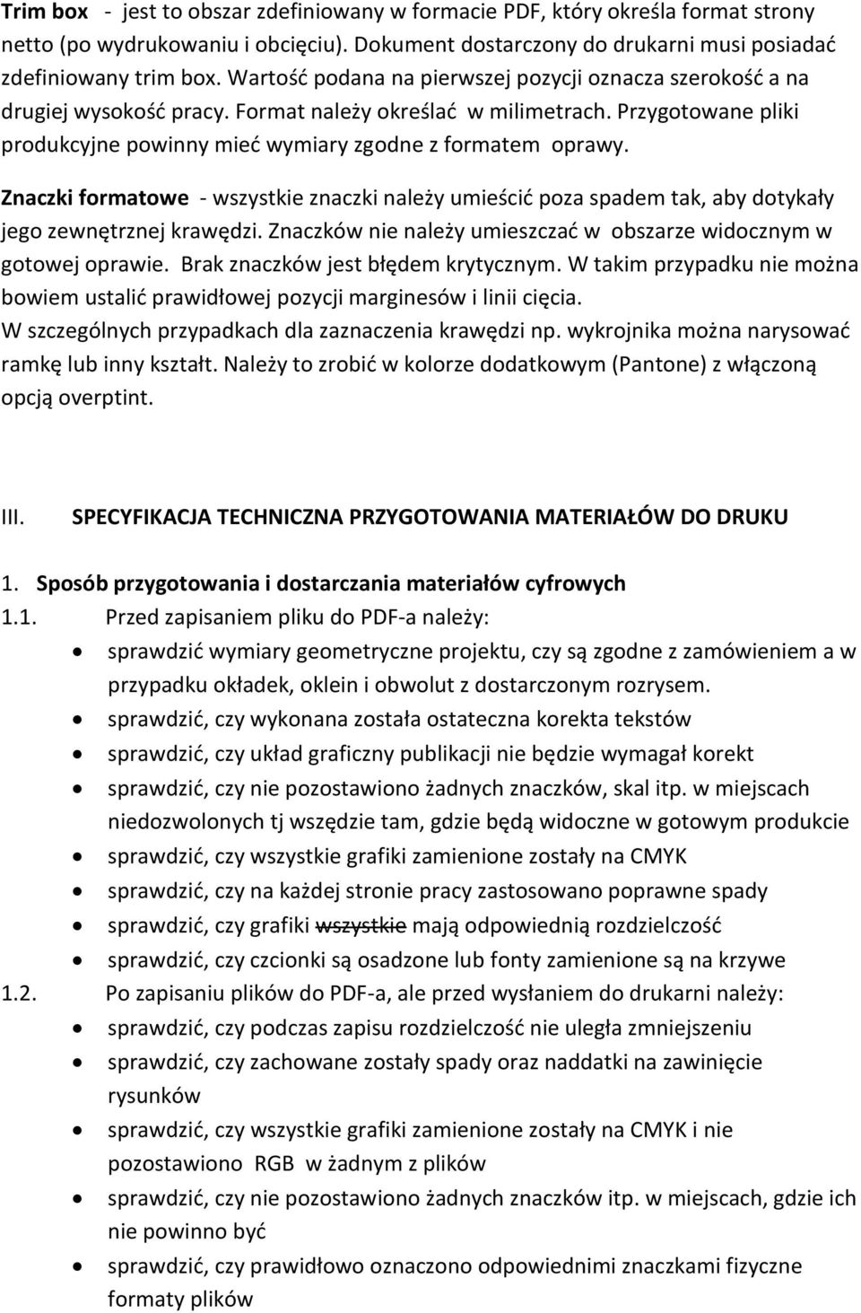 Znaczki formatowe - wszystkie znaczki należy umieścić poza spadem tak, aby dotykały jego zewnętrznej krawędzi. Znaczków nie należy umieszczać w obszarze widocznym w gotowej oprawie.