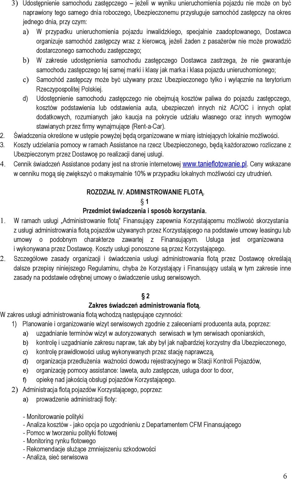 dostarczonego samochodu zastępczego; b) W zakresie udostępnienia samochodu zastępczego Dostawca zastrzega, że nie gwarantuje samochodu zastępczego tej samej marki i klasy jak marka i klasa pojazdu