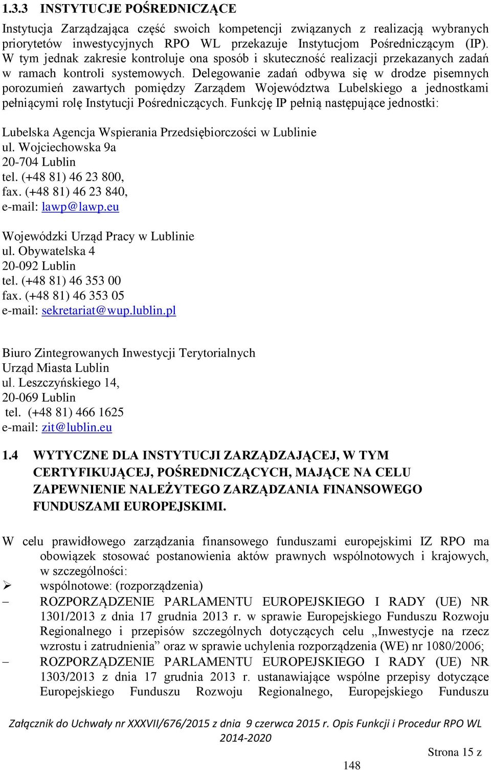 Delegowanie zadań odbywa się w drodze pisemnych porozumień zawartych pomiędzy Zarządem Województwa Lubelskiego a jednostkami pełniącymi rolę Instytucji Pośredniczących.