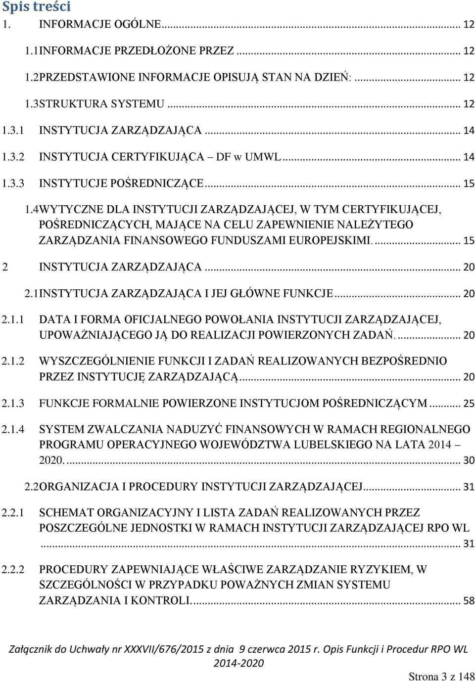 4 WYTYCZNE DLA INSTYTUCJI ZARZĄDZAJĄCEJ, W TYM CERTYFIKUJĄCEJ, POŚREDNICZĄCYCH, MAJĄCE NA CELU ZAPEWNIENIE NALEŻYTEGO ZARZĄDZANIA FINANSOWEGO FUNDUSZAMI EUROPEJSKIMI.... 15 2 INSTYTUCJA ZARZĄDZAJĄCA.