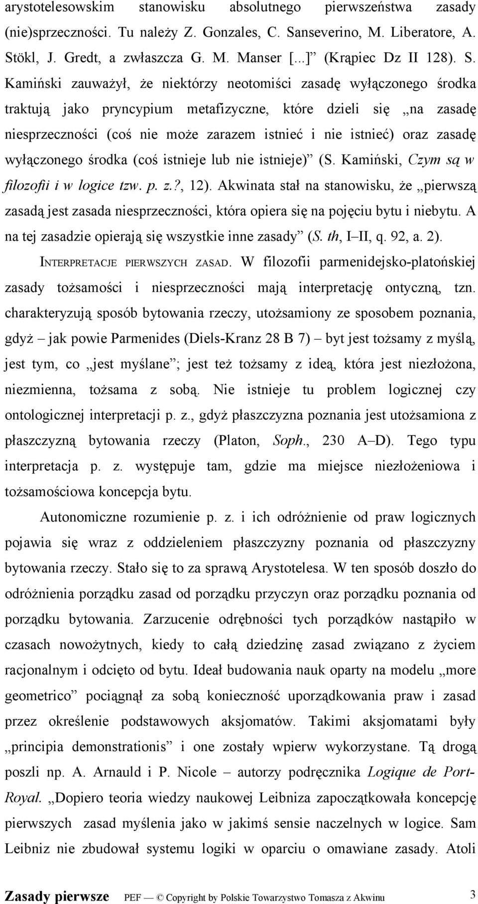 Kamiński zauważył, że niektórzy neotomiści zasadę wyłączonego środka traktują jako pryncypium metafizyczne, które dzieli się na zasadę niesprzeczności (coś nie może zarazem istnieć i nie istnieć)
