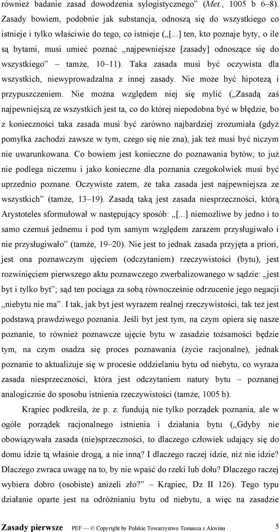 Taka zasada musi być oczywista dla wszystkich, niewyprowadzalna z innej zasady. Nie może być hipotezą i przypuszczeniem.