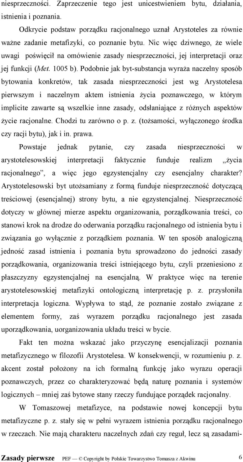 Nic więc dziwnego, że wiele uwagi poświęcił na omówienie zasady niesprzeczności, jej interpretacji oraz jej funkcji (Met. 1005 b).