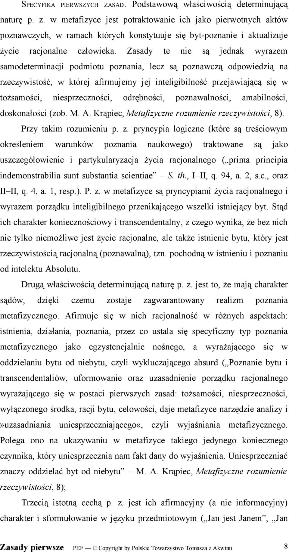 Zasady te nie są jednak wyrazem samodeterminacji podmiotu poznania, lecz są poznawczą odpowiedzią na rzeczywistość, w której afirmujemy jej inteligibilność przejawiającą się w tożsamości,